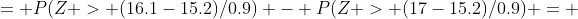 = P(Z > (16.1-15.2)/0.9) - P(Z > (17-15.2)/0.9) = 