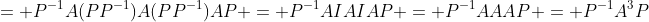 = P^{-1}A(PP^{-1})A(PP^{-1})AP = P^{-1}AIAIAP = P^{-1}AAAP = P^{-1}A^3P
