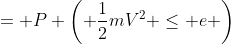 = P \left( \frac{1}{2}mV^2 \leq e \right)