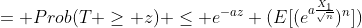 = Prob(T \ge z) \le e^{-az} (E[(e^{a\frac{X_1}{\sqrt{n}}})^n])