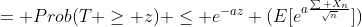= Prob(T \ge z) \le e^{-az} (E[e^{a\frac{\sum X_n}{\sqrt{n}}}])