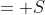 = S
