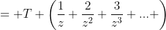 = T \left(\frac{1}{z}+\frac{2}{z^2}+\frac{3}{z^3}+... \right\)