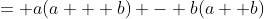 = a(a + b) - b(a +b)