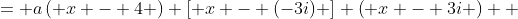 \displaystyle \begin{align*} y &= a\left( x - 4 \right) \left[ x - (-3i) \right] \left( x - 3i \right) \\ &= a \left( x - 4 \right) \left( x^2 + 9 \right) \end{align*}