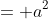 = a^2