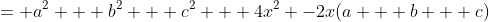 = a^2 + b^2 + c^2 + 4x^2 -2x(a + b + c)