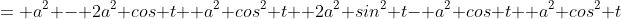 = a^2 - 2a^2 cos t+ a^2 cos^2 t+ 2a^2 sin^2 t- a^2 cos t+ a^2 cos^2 t