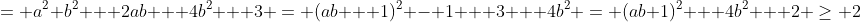 = a^2 b^2 + 2ab + 4b^2 + 3 = (ab + 1)^2 - 1 + 3 + 4b^2 = (ab+1)^2 + 4b^2 + 2 \geq 2