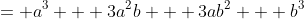 = a^3 + 3a^2b + 3ab^2 + b^3