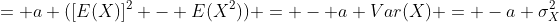 = a ([E(X)]^2 - E(X^2)) = - a Var(X) = -a \sigma^2_X