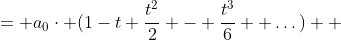 = a_{0}\cdot (1-t+\frac{t^{2}}{2} - \frac{t^{3}}{6} +\dots)+ 