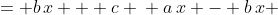 \displaystyle \begin{align*} a\,x &= b\,x + c \\ a\,x - b\,x &= c \\ x\left( a - b \right) &= c \\ x &= \frac{c}{a - b} \end{align*}