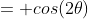 = cos(2\theta)~cos(\theta) - sin(2\theta)~sin(\theta)