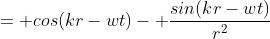 = cos(kr-wt)- \frac{sin(kr-wt)}{r^{2}}