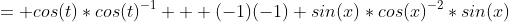 = cos(t)*cos(t)^{-1} + (-1)(-1) sin(x)*cos(x)^{-2}*sin(x)