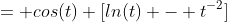= cos(t) [ln(t) - t^{-2}]