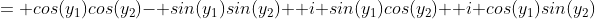 = cos(y_1)cos(y_2)- sin(y_1)sin(y_2)+ i sin(y_1)cos(y_2)+ i cos(y_1)sin(y_2)