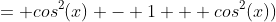 = cos^2(x) - 1 + cos^2(x))
