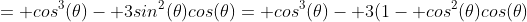 = cos^3(\theta)- 3sin^2(\theta)cos(\theta)= cos^3(\theta)- 3(1- cos^2(\theta)cos(\theta)