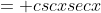= cscxsecx