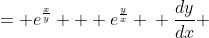 \displaystyle \begin{align*} \frac{dy}{dx} &= e^{\frac{x}{y}} + e^{\frac{y}{x}} \\ \frac{dy}{dx} &= e^{\left(\frac{y}{x}\right)^{-1}} + e^{\frac{y}{x}} \end{align*} 