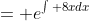 = e^{\int 8xdx}