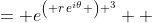 \displaystyle \begin{align*} e^{z^3} &= e^{\left( r\,e^{i\theta} \right) ^3} \\ &= e^{ r^3\,e^{ 3i \theta } } \\ &= e^{ \left( x^2 + y^2 \right) ^{\frac{3}{2}} \left[ \cos{(3\theta)} + i\sin{(3\theta)} \right] } \\ &= e^{\left( x^2 + y^2 \right) ^{\frac{3}{2}} \cos{(3\theta)} + i \left( x^2 + y^2 \right) ^{\frac{3}{2}} \sin{(3\theta)}  } \\ &= e^{\left( x^2 + y^2 \right) ^{\frac{3}{2}}\cos{(3\theta)}}\, e^{ i \left( x^2 + y^2 \right) ^{\frac{3}{2}} \sin{(3\theta)} } \\ &= e^{ \left( x^2 + y^2 \right) ^{\frac{3}{2}} \cos{(3\theta)} } \left\{ \cos{ \left[ \left( x^2 + y^2 \right) ^{\frac{3}{2}} \sin{(3\theta)} \right] } + i\sin{ \left[ \left( x^2 + y^2 \right) ^{\frac{3}{2}} \sin{(3\theta)} \right] } \right\} \end{align*} 