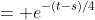 = e^{-(t-s)/4}