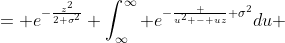 = e^{-\frac{z^2}{2 \sigma^2}} \int_{\infty}^{\infty} {e^{-\frac {u^2 - uz}{ \sigma^2}}du} 