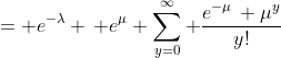 = e^{-\lambda} \, e^{\mu} \sum_{y=0}^{\infty} \frac{e^{-\mu}\, \mu^y}{y!}
