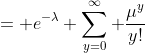 = e^{-\lambda} \sum_{y=0}^{\infty} \frac{\mu^y}{y!}