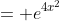 = e^{4x^2}