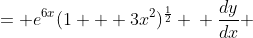 \displaystyle \begin{align*}y &= e^{6x}(1 + 3x^2)^{\frac{1}{2}} \\ \frac{dy}{dx} &= e^{6x}\frac{d}{dx}\left[(1 + 3x^2)^{\frac{1}{2}}\right] + (1 + 3x^2)^{\frac{1}{2}}\frac{d}{dx}\left(e^{6x}\right) \end{align*}