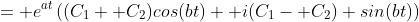 = e^{at}\left((C_1+ C_2)cos(bt)+ i(C_1- C_2) sin(bt)\right)