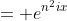= e^{n^2ix}