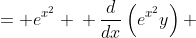 \displaystyle \begin{align*}e^{x^2}\frac{dy}{dx} + 2x\,e^{x^2}y &= e^{x^2} \\ \frac{d}{dx}\left(e^{x^2}y\right) &= e^{x^2} \\ e^{x^2}y &= \int{e^{x^2}\,dx} + C_1 \\ y &= e^{-x^2}\int{e^{x^2}\,dx} + C_1e^{-x^2} \end{align*}