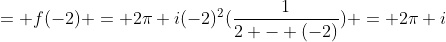 = f(-2) = 2\pi i(-2)^2(\frac{1}{2 - (-2)}) = 2\pi i