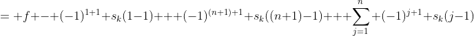 = f - (-1)^{1+1} s_k(1-1) + (-1)^{(n+1)+1} s_k((n+1)-1) + \sum_{j=1}^{n} (-1)^{j+1} s_k(j-1)