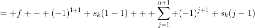 = f - (-1)^{1+1} s_k(1-1) + \sum_{j=1}^{n+1} (-1)^{j+1} s_k(j-1)
