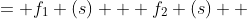 = f_{1} (s) + f_{2} (s)  