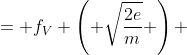 = f_{V} \left( \sqrt{\frac{2e}{m}} \right) 