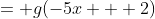 = g(-5x + 2)