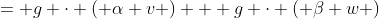 = g \cdot ( \alpha v ) + g \cdot ( \beta w )