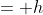 = h