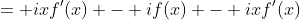 = ixf^{\prime}(x) - if(x) - ixf^{\prime}(x)