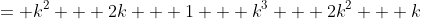 = k^2 + 2k + 1 + k^3 + 2k^2 + k