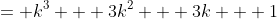 = k^3 + 3k^2 + 3k + 1
