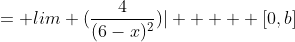 = lim (\frac{4}{(6-x)^2})|     [0,b]
