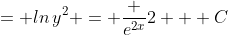 = ln\,y^2 = \frac {e^{2x}}{2} + C